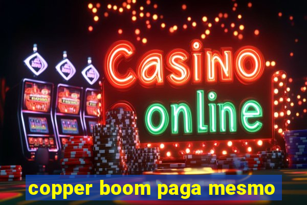 copper boom paga mesmo